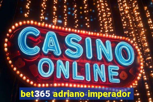 bet365 adriano imperador